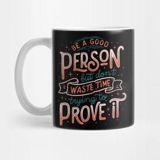 Be a Good Person But Don't Waste Time Trying To Prove It Mug